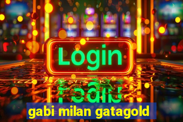 gabi milan gatagold